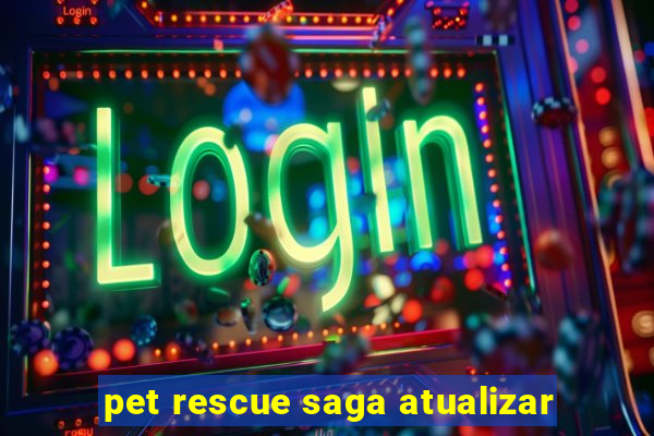 pet rescue saga atualizar